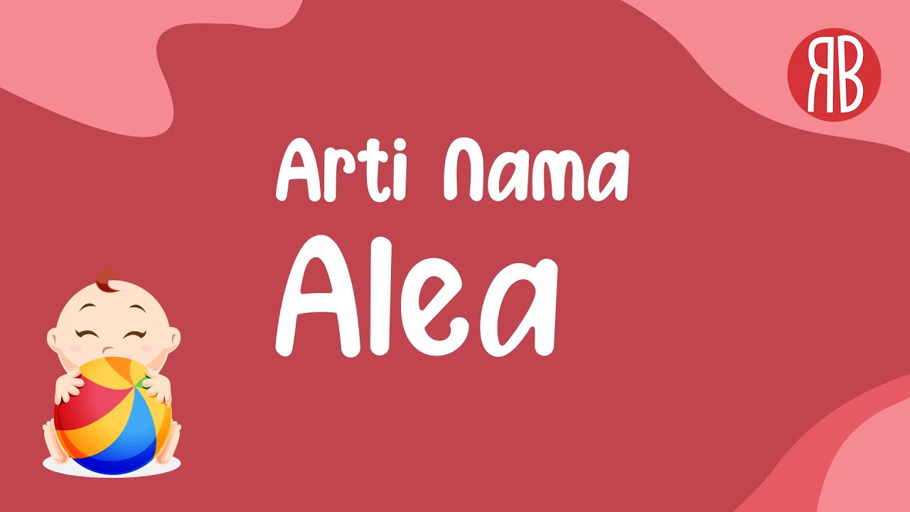 Arti Nama Alea & Kombinasi Rangkaian Nama