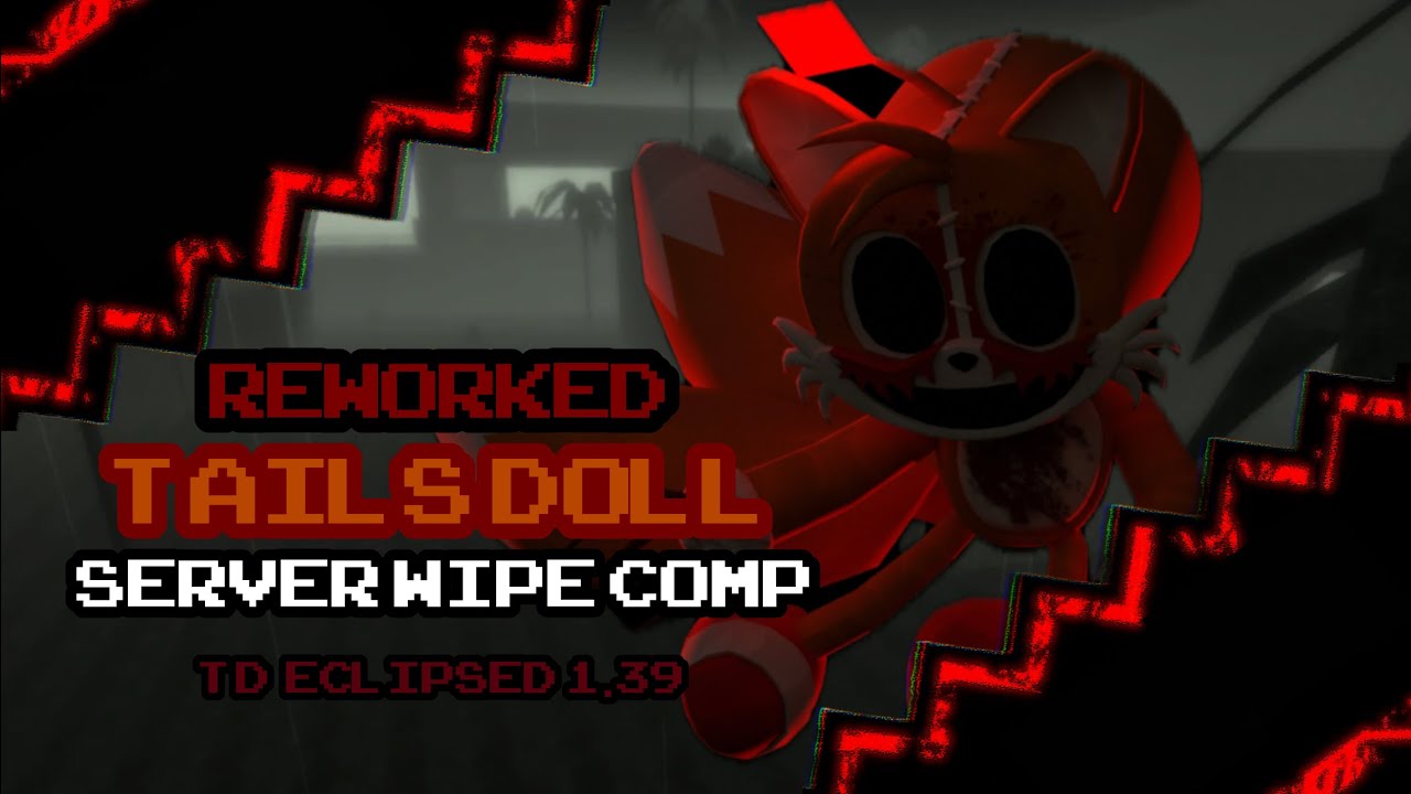Reworked Tails Doll Server Wipe Comp - The Disaster Eclipsed 1.39
