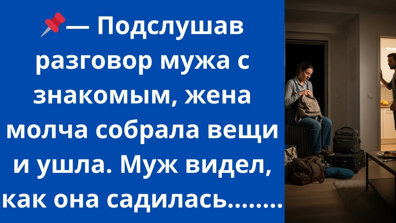 Подслушав разговор мужа с знакомым, жена молча собрала вещи и ушла. Муж видел, как она садилась...