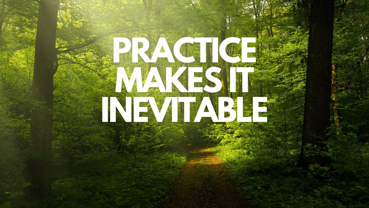 Practice makes it inevitable
