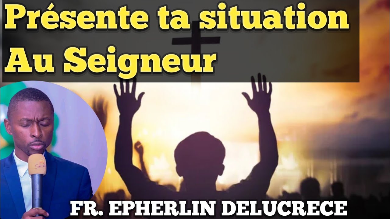 Présente ta situation au Seigneur. Fr Epherlin Delucrèce 