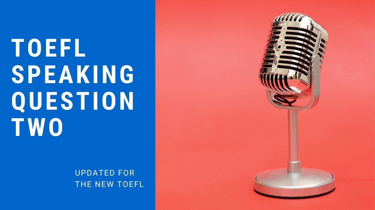 New TOEFL (2019) Speaking Question 2 - New Template, Guide and Advice