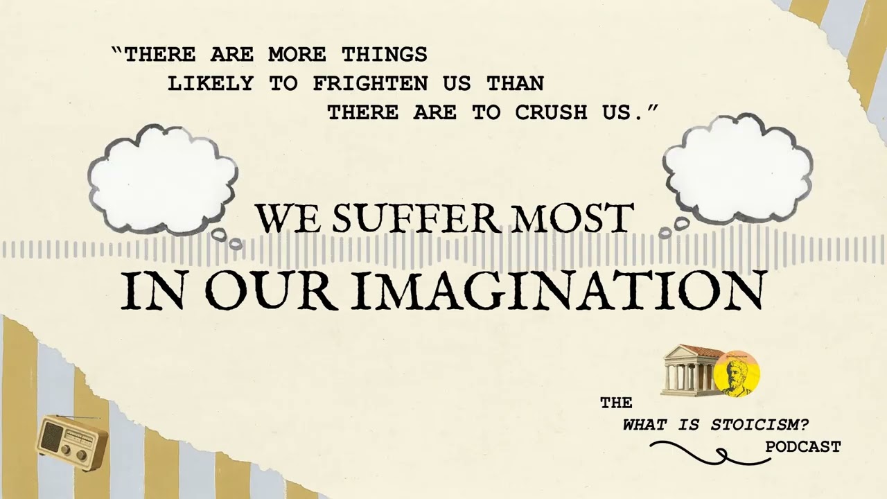We Suffer Most in Our Imagination