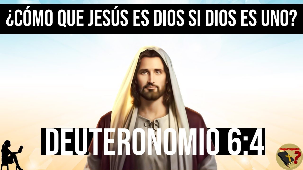 ¿Cómo Puede Ser Jesús Dios si Deuteronomio 6:4 Dice que Dios es Uno?