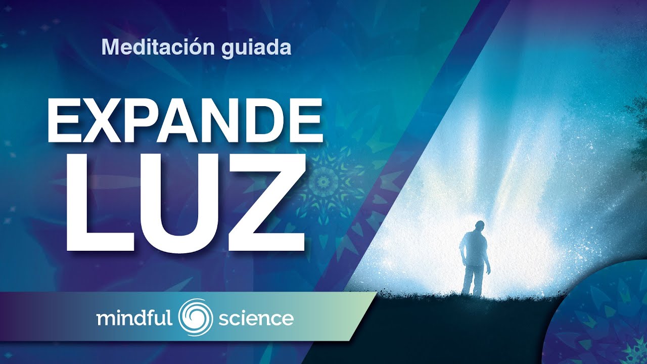 MEDITACIÓN GUIADA: EXPANDE TU LUZ | MINDFUL SCIENCE