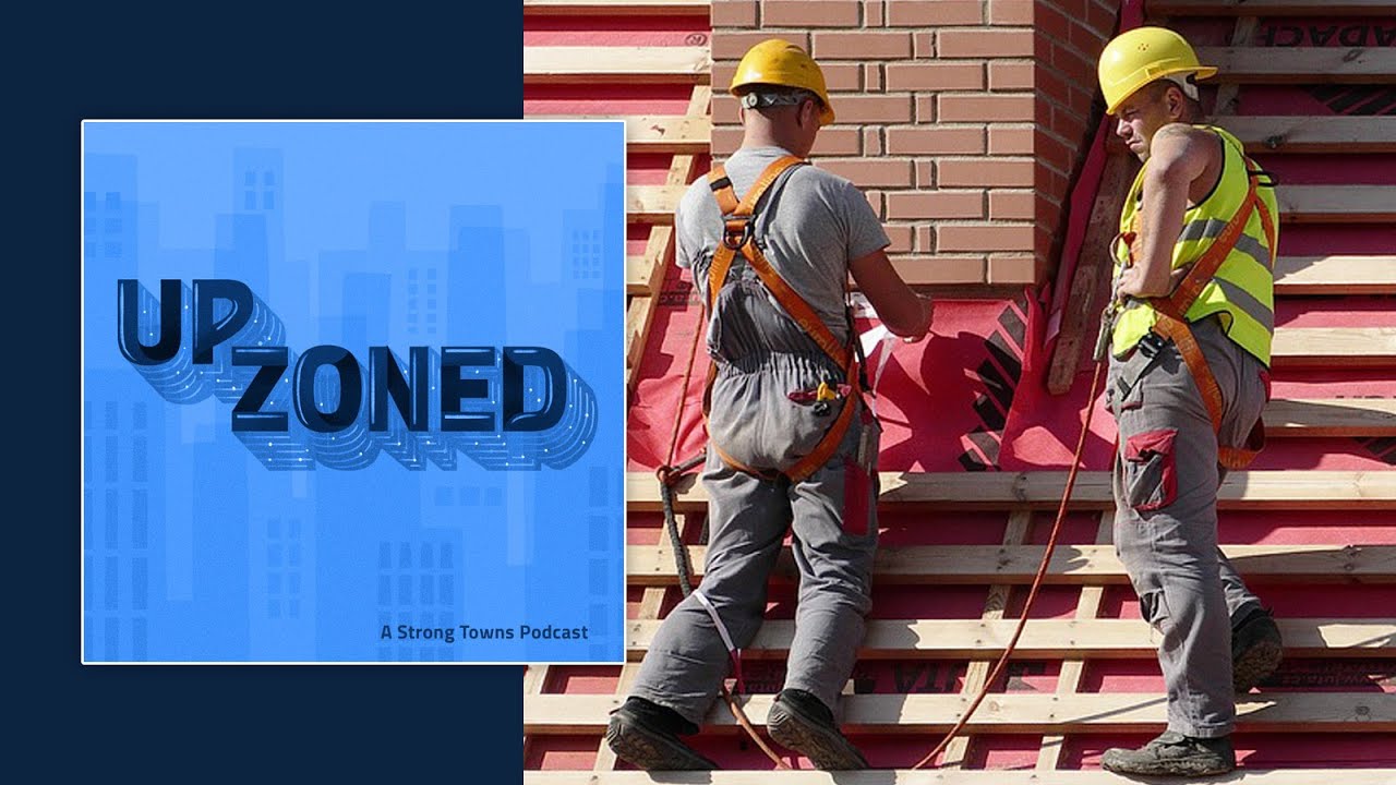 Upzoned Podcast: We Need More Housing and More Construction Workers