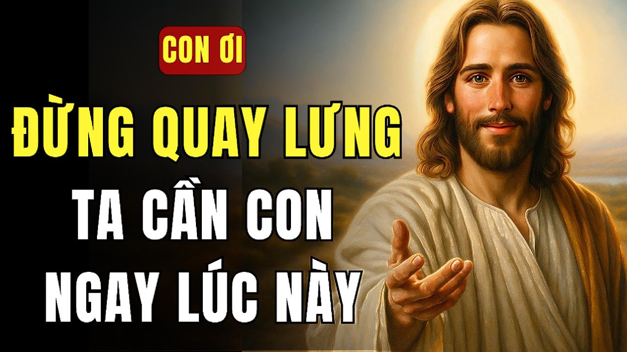 🔴 CON ƠI, ĐỪNG QUAY LƯNG ĐI – THỜI GIAN SẮP HẾT, NGHE TA NGAY! | THÔNG ĐIỆP TỪ CHÚA