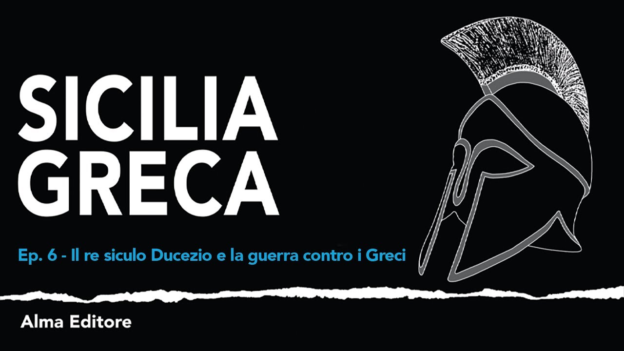 Sicilia Greca Ep.6 - Il re siculo Ducezio e la guerra contro i Greci - Alma Editore