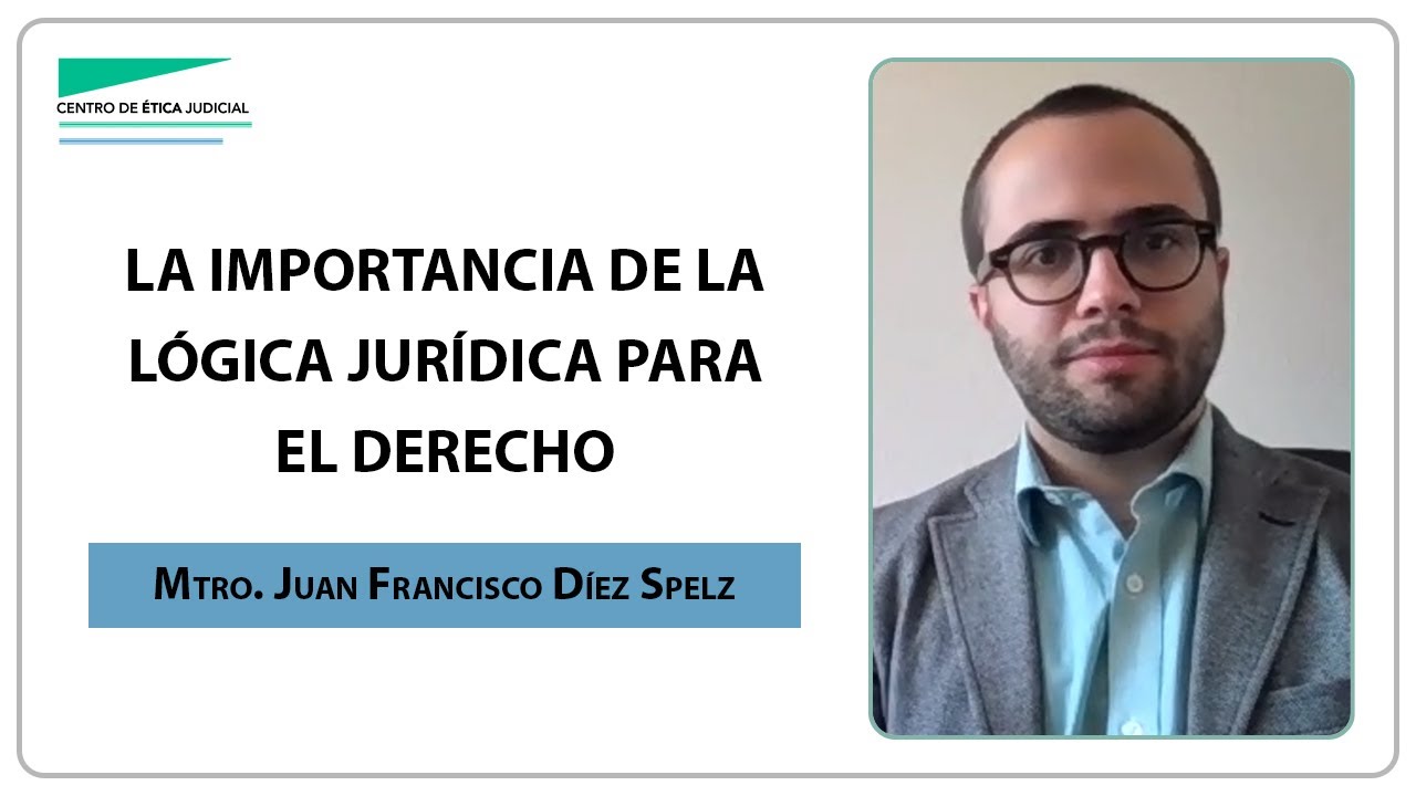 “La importancia de la lógica jurídica para el derecho” por el Mtro. Juan Francisco Díez Spelz