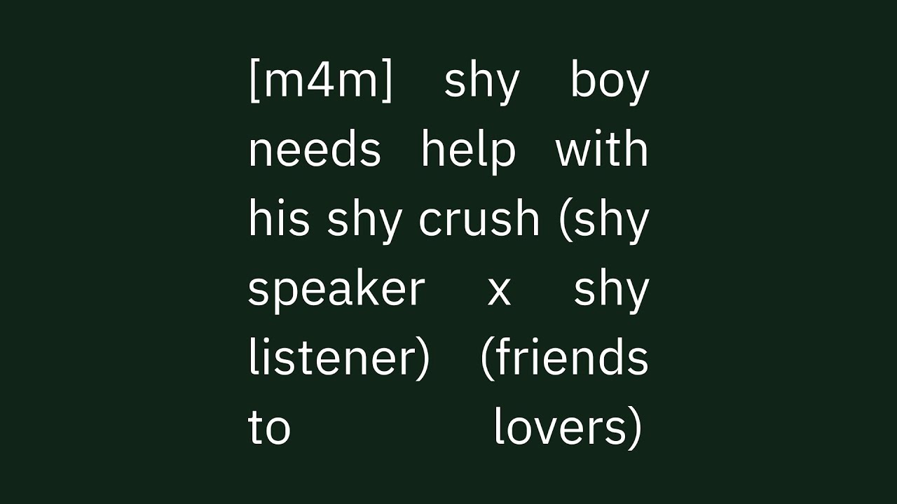 [m4m] shy boy needs help with his shy crush (shy speaker x shy listener)(friends to lovers)