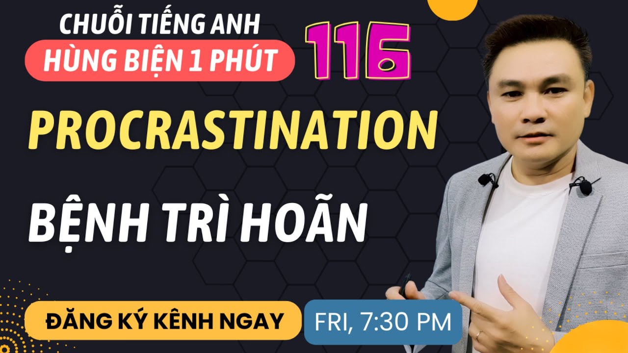 HÙNG BIỆN 1 PHÚT 117: Bệnh trì hoãn - Procrastination - Thắng Phạm