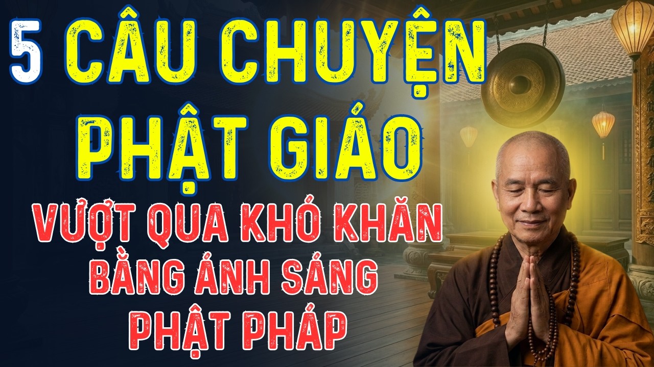5 Câu Chuyện Phật Giáo Giúp Vượt Qua Thời Kỳ Khó Khăn