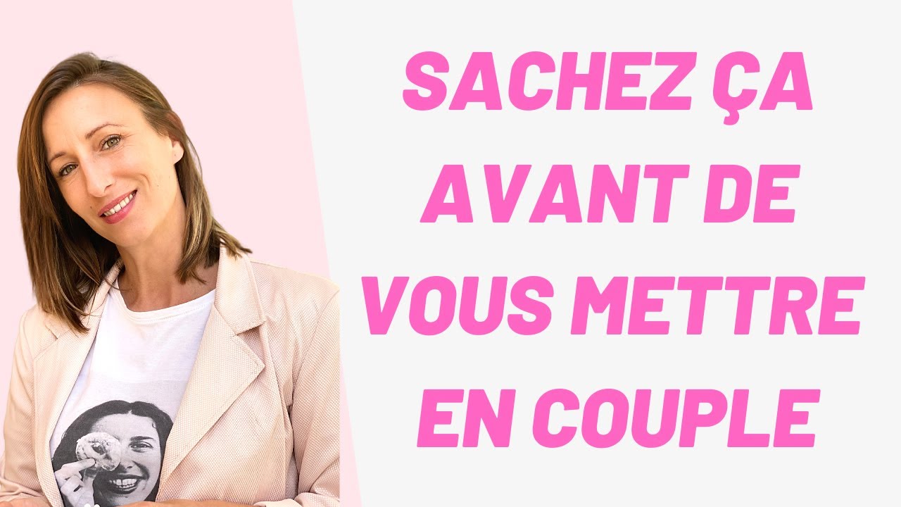 5 Choses à connaitre AVANT de se METTRE EN COUPLE !