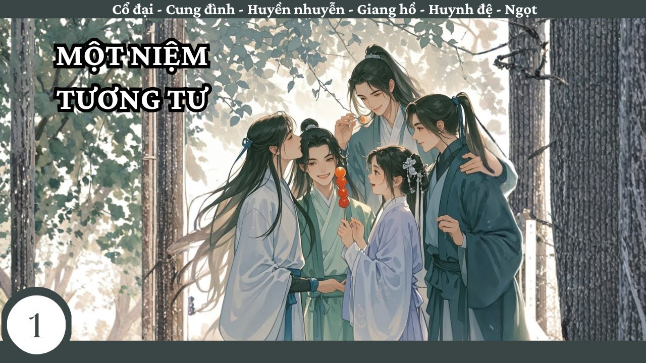 (1) Một Niệm Tương Tư; truyện cổ đại, cung đình, ngọt sủng, tình huynh đệ, giang hồ, huyền nhuyễn