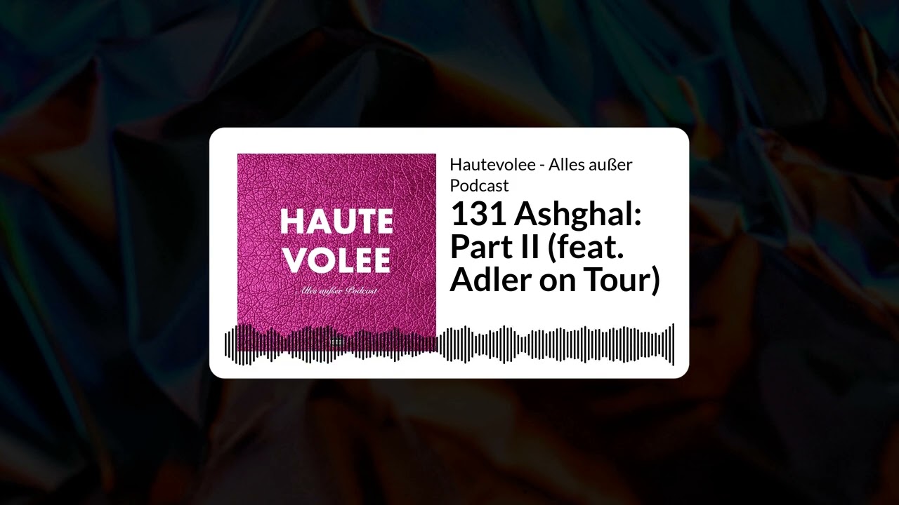 131 Ashghal: Part II (feat. Adler on Tour) | Hautevolee - Alles außer Podcast