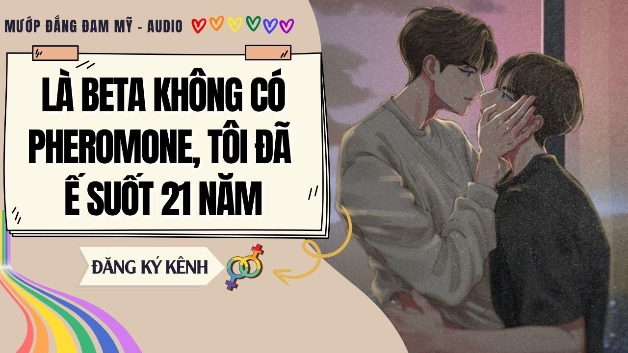 [Truyện ABO] LÀ BETA KHÔNG CÓ PHEROMONE, TÔI ĐÃ Ế SUỐT 21 NĂM | MƯỚP ĐẮNG ĐAM MỸ