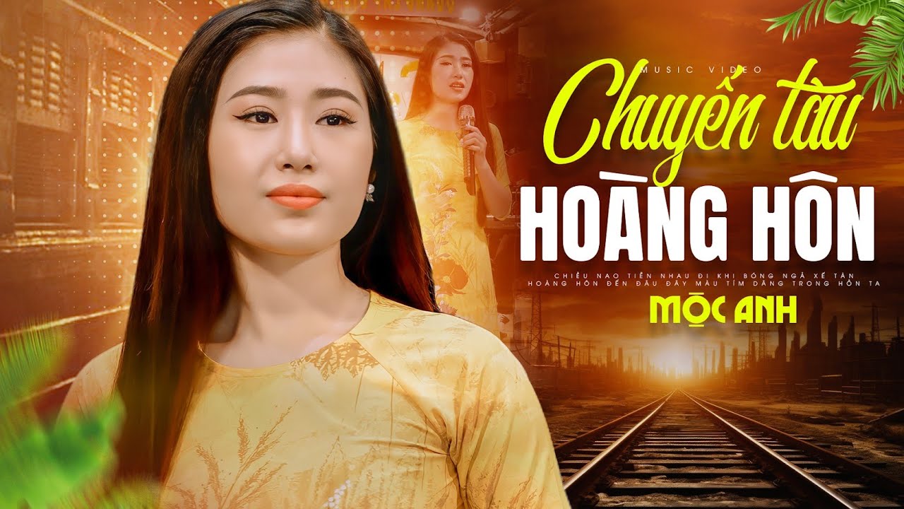 Chuyến Tàu Hoàng Hôn - Mộc Anh | Đây Chính Là Giọng Ca Chan Chứa Tình Cảm Nhất