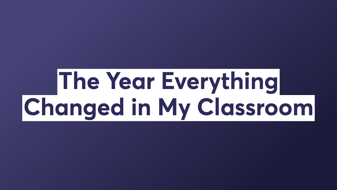 The Year Everything Changed in My Classroom