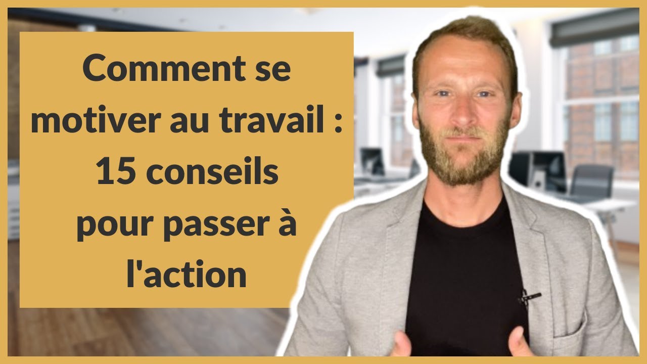 Comment se motiver au travail : 15 conseils pour passer à l’action