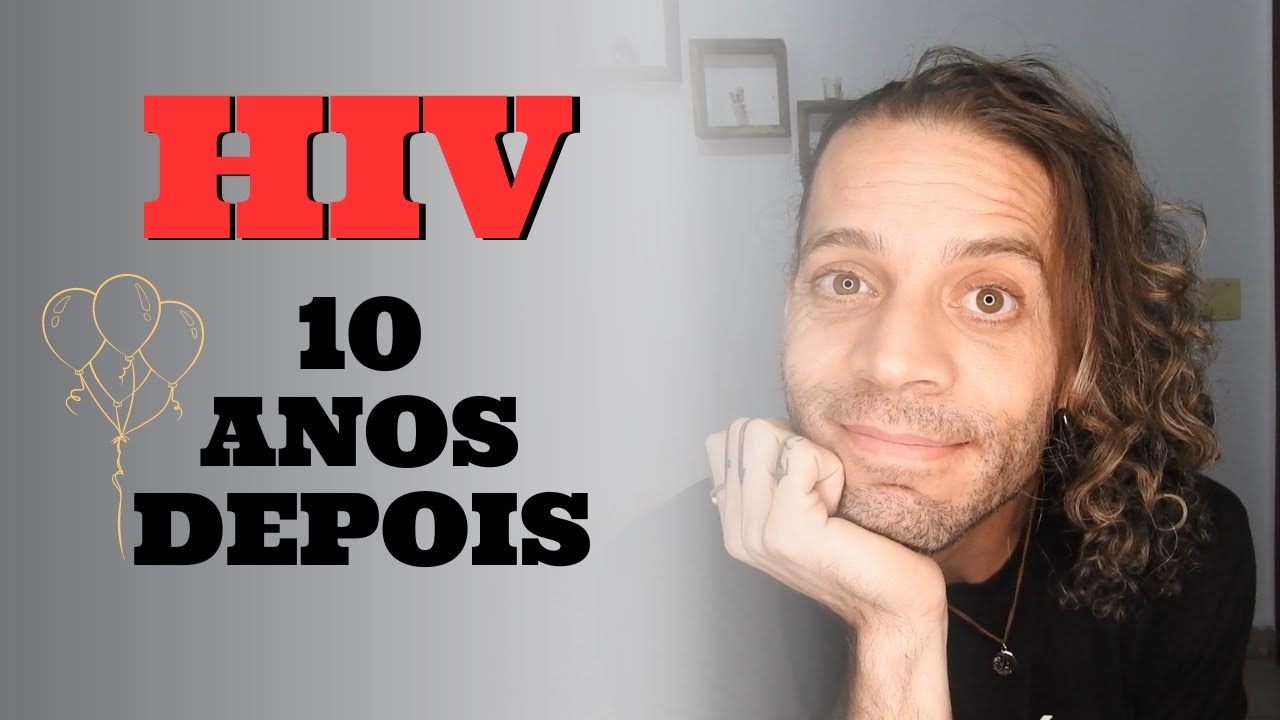 VIVO COM HIV HÁ 10 ANOS - O QUE MUDOU?