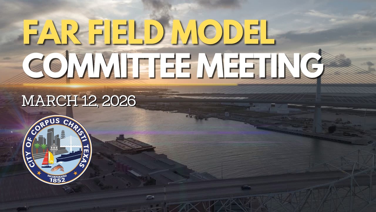 City of Corpus Christi | Far Field Model Committee Meeting March 12, 2026