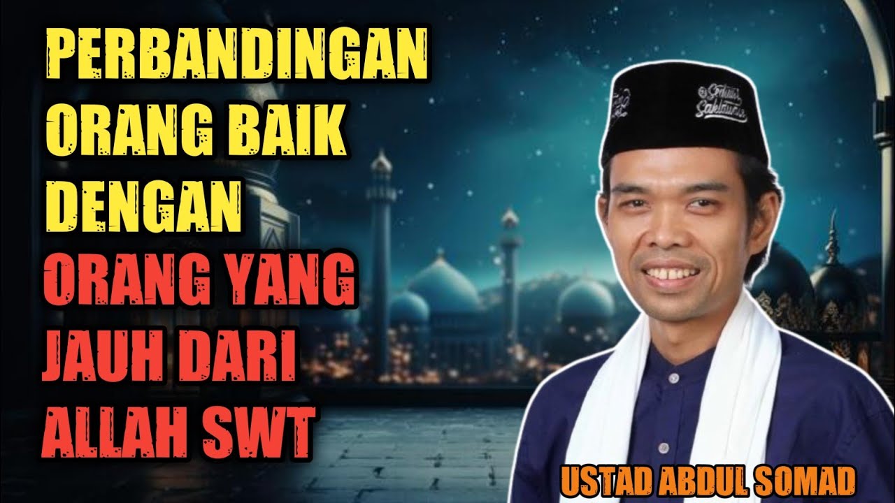 Ustad Abdul Somad : Perbandingan Orang Baik dengan Orang Yang Jauh Dari Allah