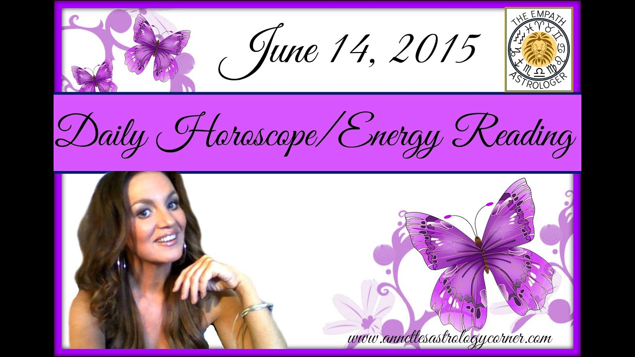 JUNE 14, 2015-DAILY HOROSCOPE/ENERGY READING