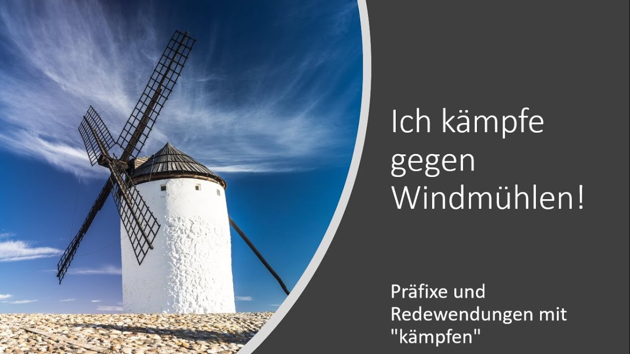 Ich kämpfe gegen Windmühlen! - Präfixe und Redewendungen mit 