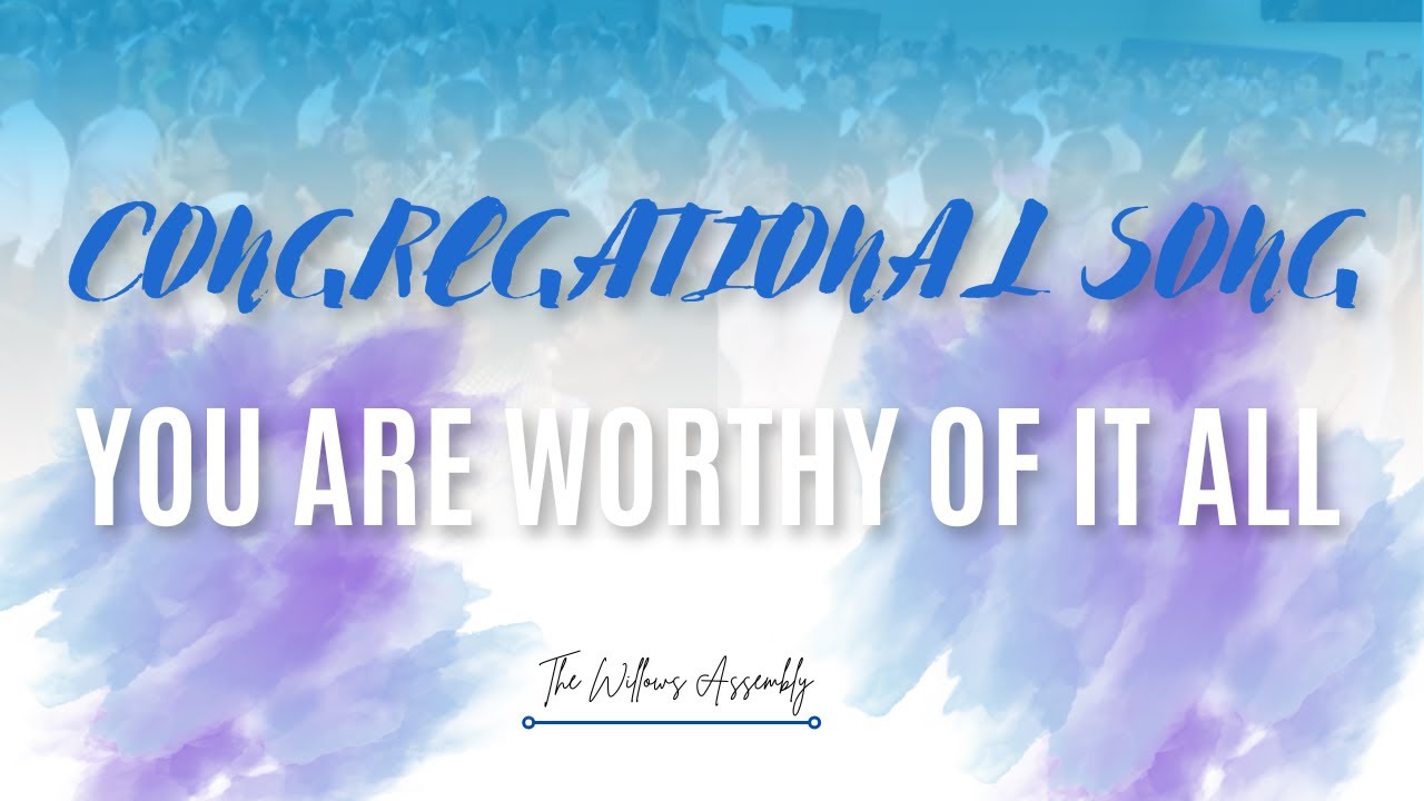 Congregational Song | You Are Worthy Of It All | The Willows Assembly