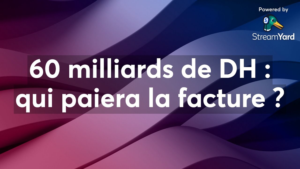 60 milliards de DH : qui paiera la facture ?