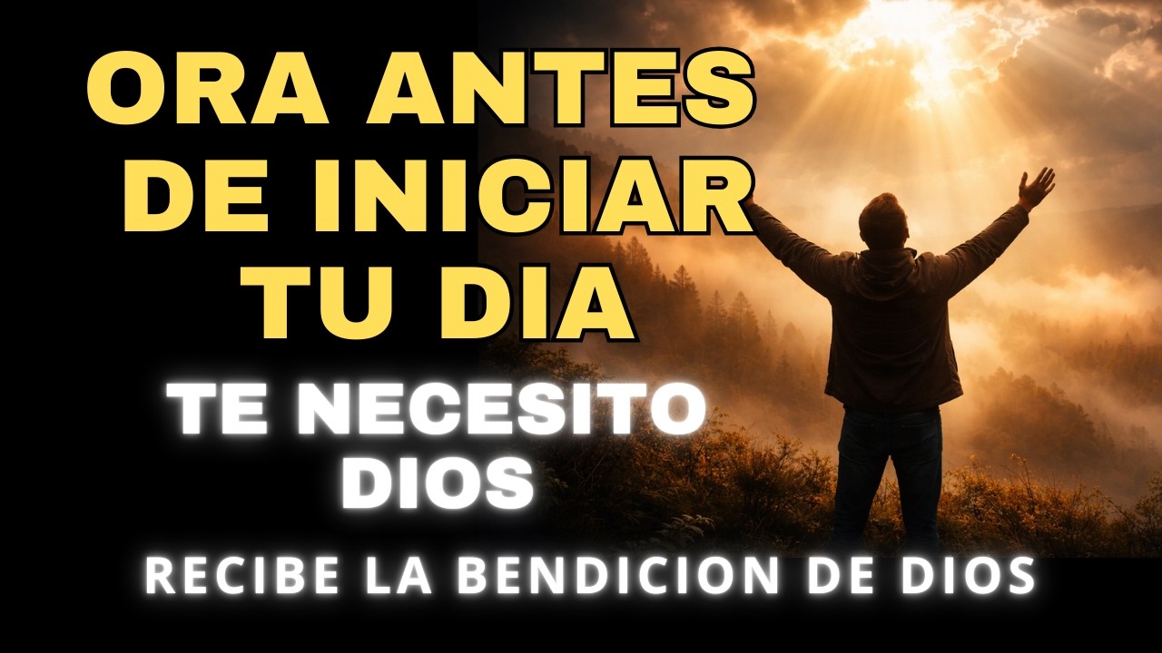 Empieza Tu Día Diciendo: “Te Necesito, Señor” | Oración Poderosa de la Mañana