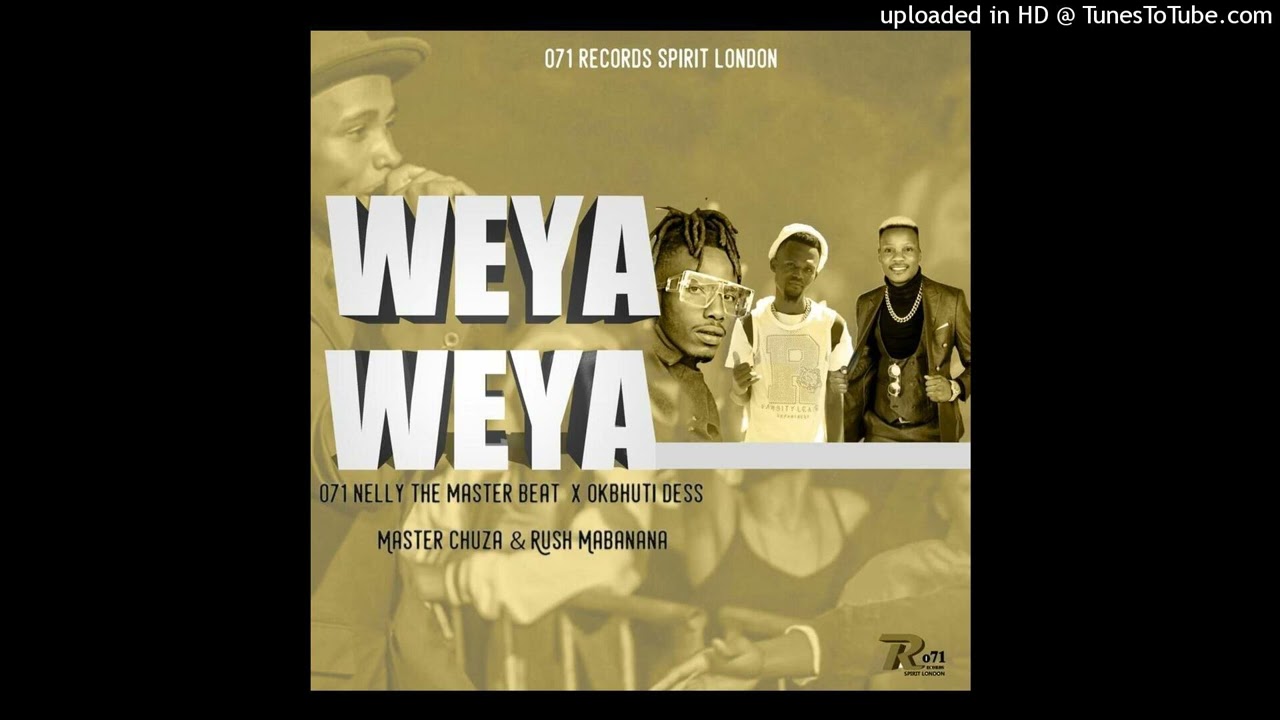 WEYA WEYA - o71 Nelly The Master beat, Okbhuti Dess, Master Chuza & Rush Mabanana