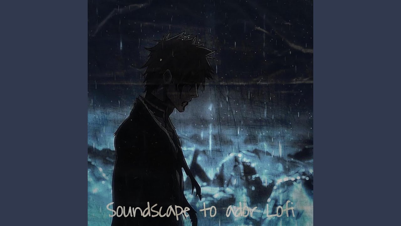 Soundscape to Ardor Lofi (From Bleach)