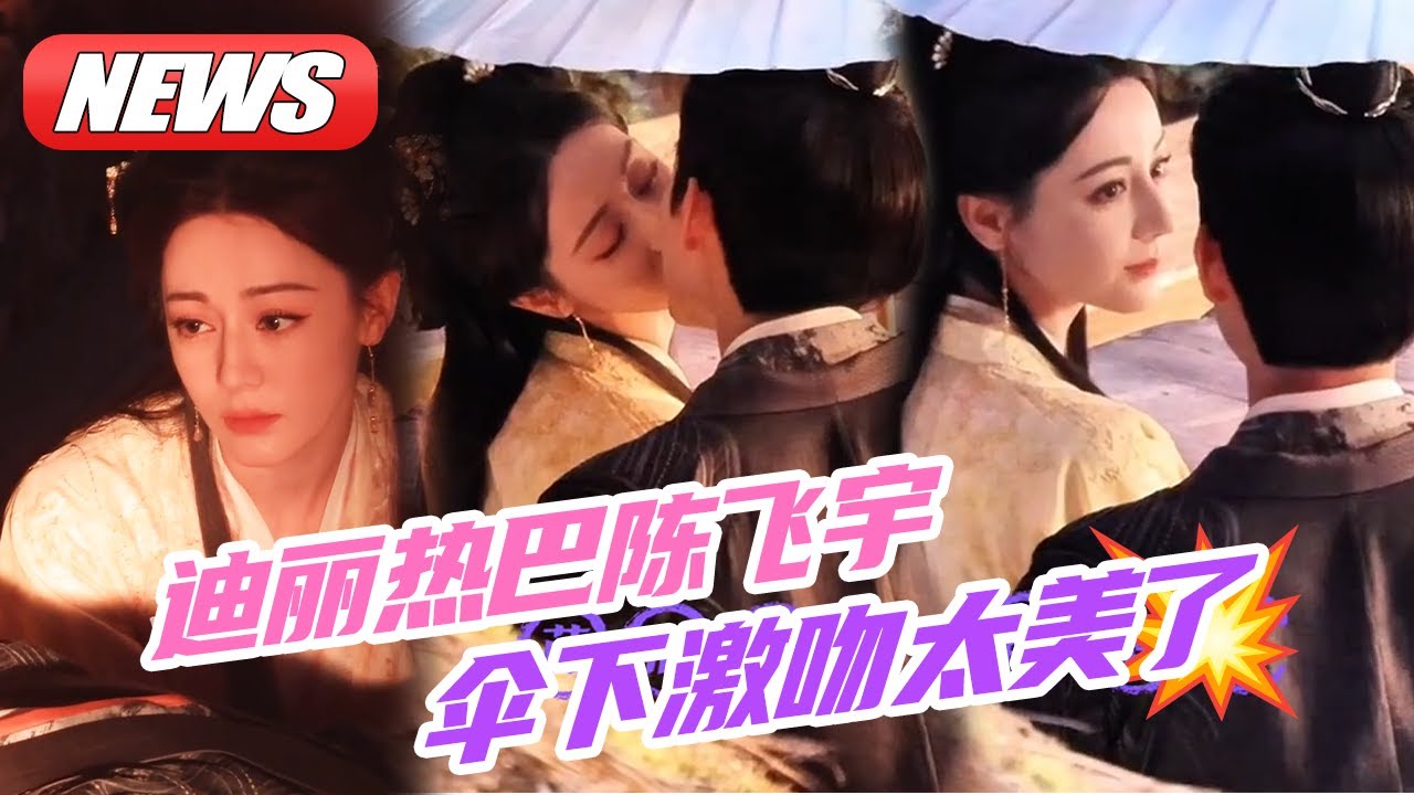 迪丽热巴最新路透💥|迪丽热巴陈飞宇伞下激吻，巴巴楚楚可怜的表情太美了💞！