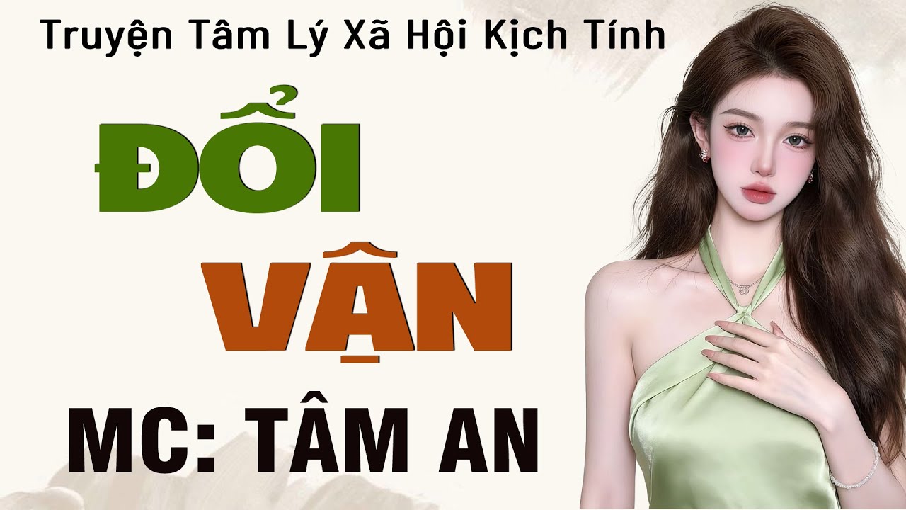 Truyện ngắn về cuộc đời hấp dẫn: Đổi Vận - Mc T&acirc;m An diễn đọc nghe hay cảm x&uacute;c
