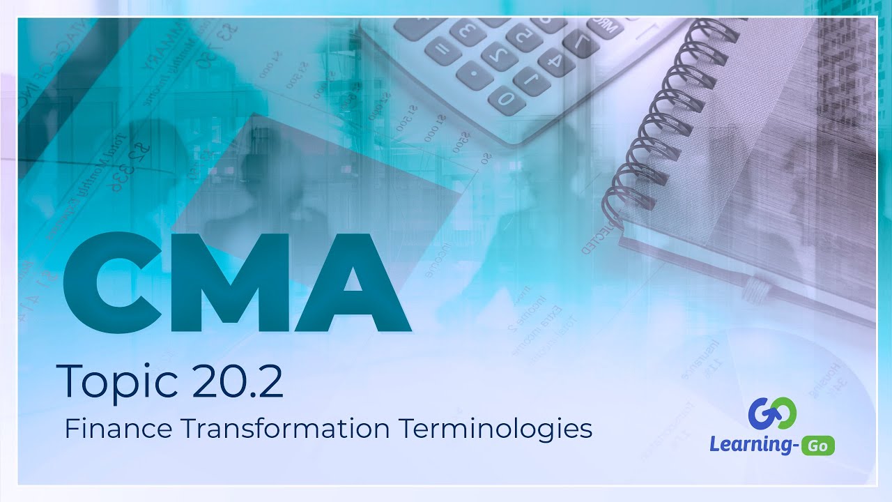 2021 CMA Part 1 – Unit 20 – Topic 20.2 – Finance Transformation Terminologies