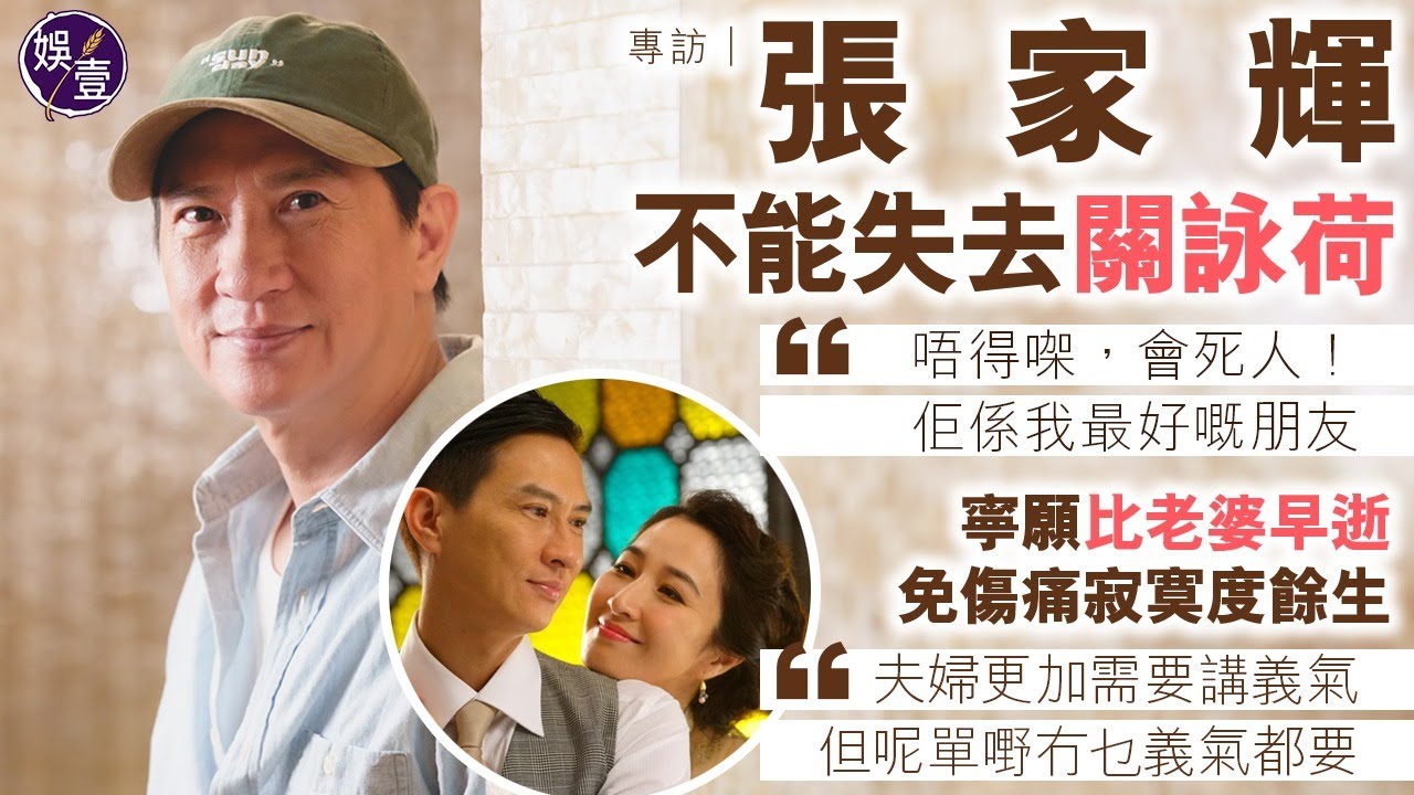 張家輝專訪︱不能失去關詠荷：會死人！佢係我最好嘅朋友︱寧願比老婆早逝 免傷痛寂寞度餘生：夫婦要講義氣，但呢單嘢冇乜義氣都要︱只願女兒快樂：佢自己去揀自己嘅路，我冇乜特別干預（#張家輝 #娛壹）