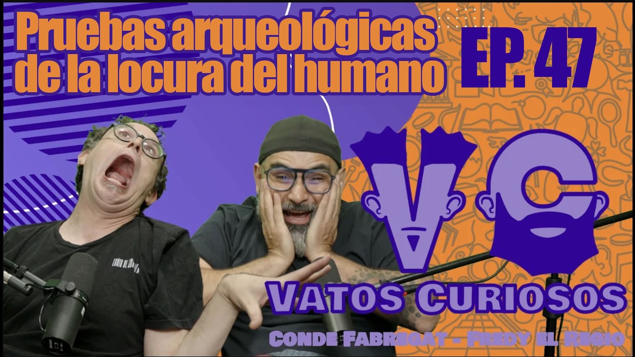 Vatos Curiosos Ep. 47 - Pruebas Arqueológicas de la locura del humano