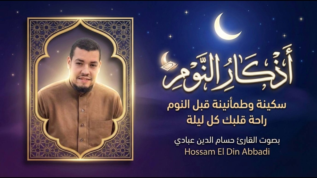 . أذكار النوم كاملة بصوت حسام الدين عبادي راحة نفسية عميقة ونوم هادئ بإذن الله