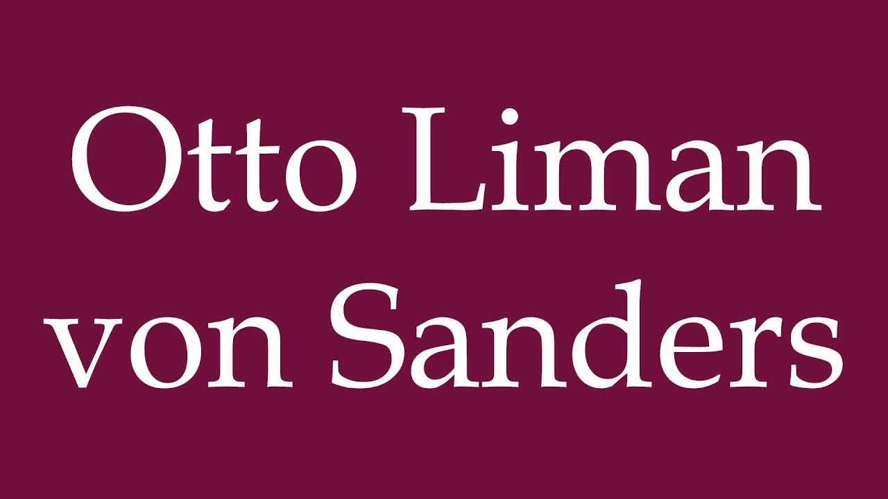 How to Pronounce ''Otto Liman von Sanders'' Correctly in German