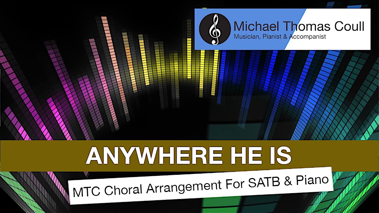 Anywhere He Is - Choral Arrangement for SATB and Piano - Arranged by Michael Coull
