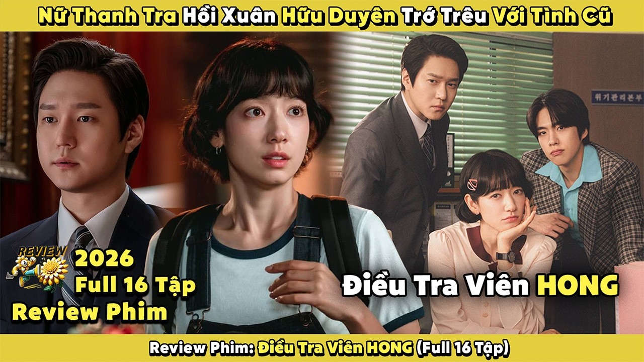 Review Phim:Nữ Thanh Tra Hồi Xuân Hữu Duyên Trớ Trêu Với Tình Cũ|Điều Tra Viên HONG 2026|Full 16 Tập