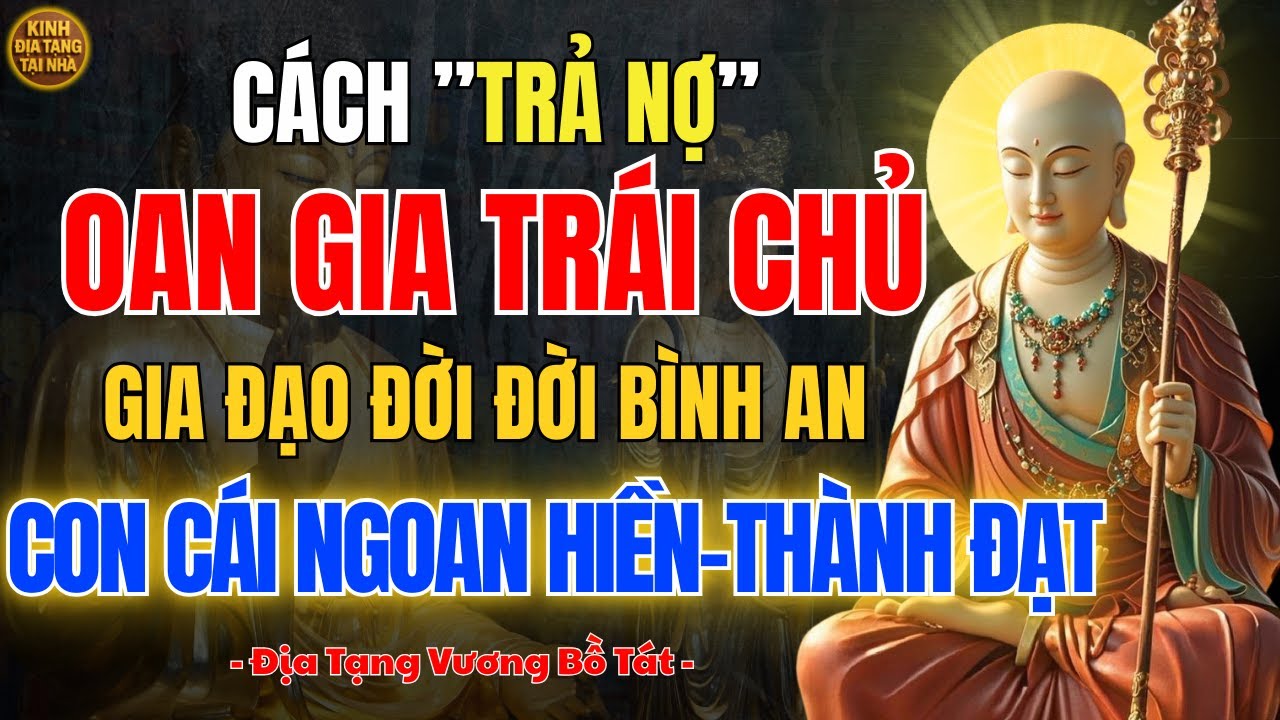 Địa Tạng Vương Bồ Tát Dạy Cách Trả Nợ Oan Gia Trái Chủ – Giúp Gia Đạo Bình An, Con Cái Ngoan Hiền