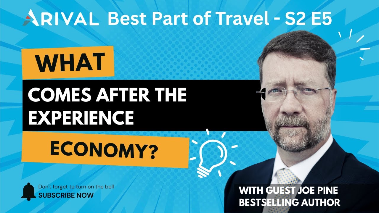 Beyond the Experience Economy: Joe Pine on What&rsquo;s Next for Travel | Best Part of Travel | Arival