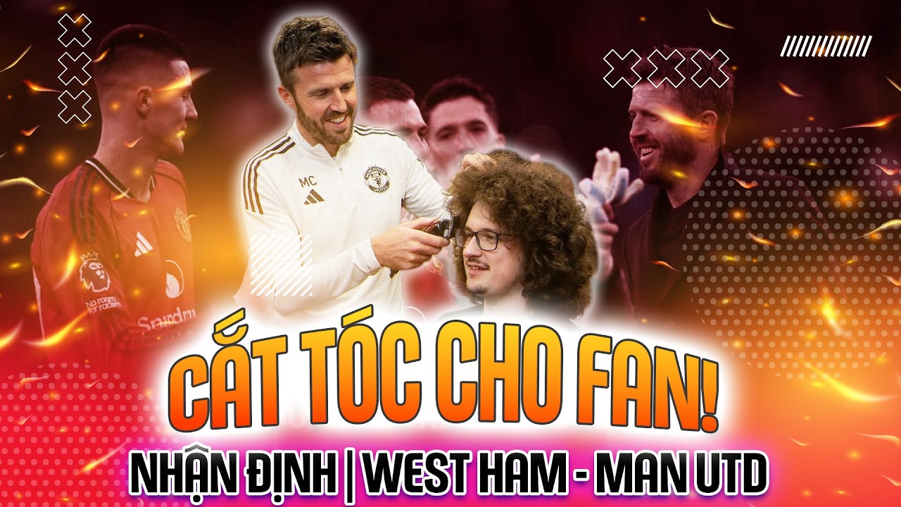NHẬN ĐỊNH | WEST HAM - MAN UTD: CẮT TÓC CHO FAN!