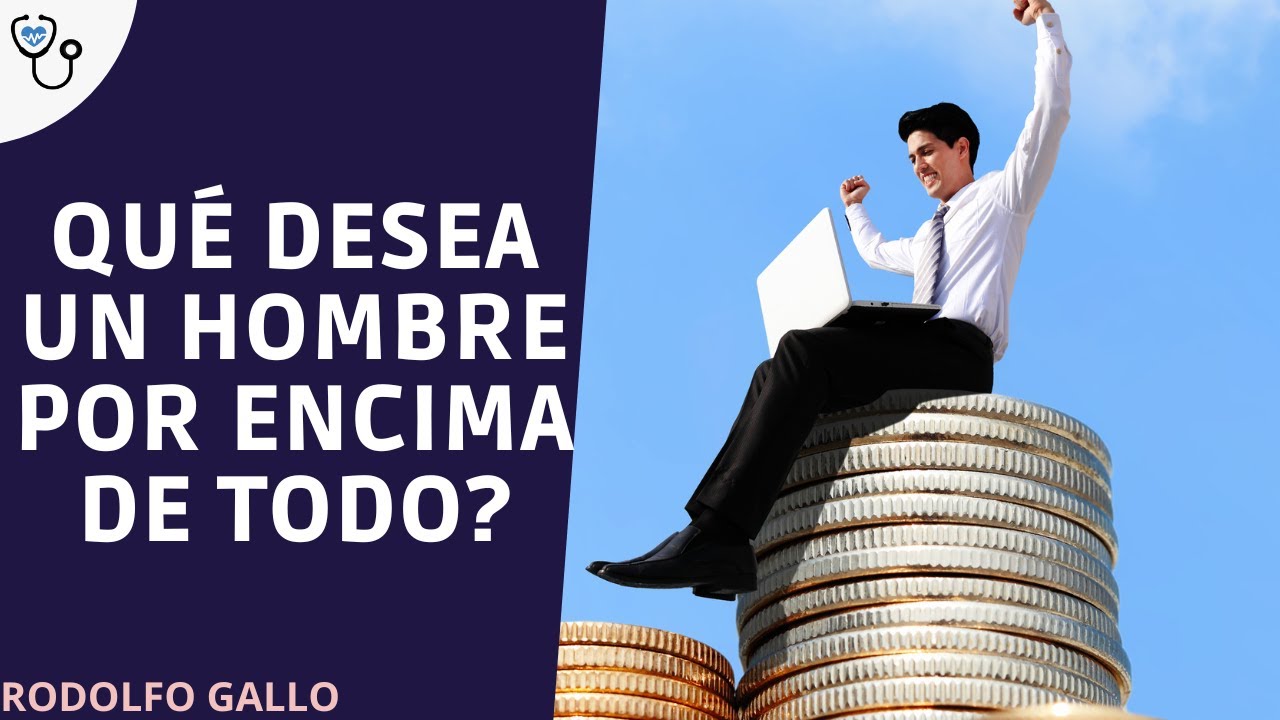 QUÉ DESEA UN HOMBRE POR ENCIMA DE TODO?