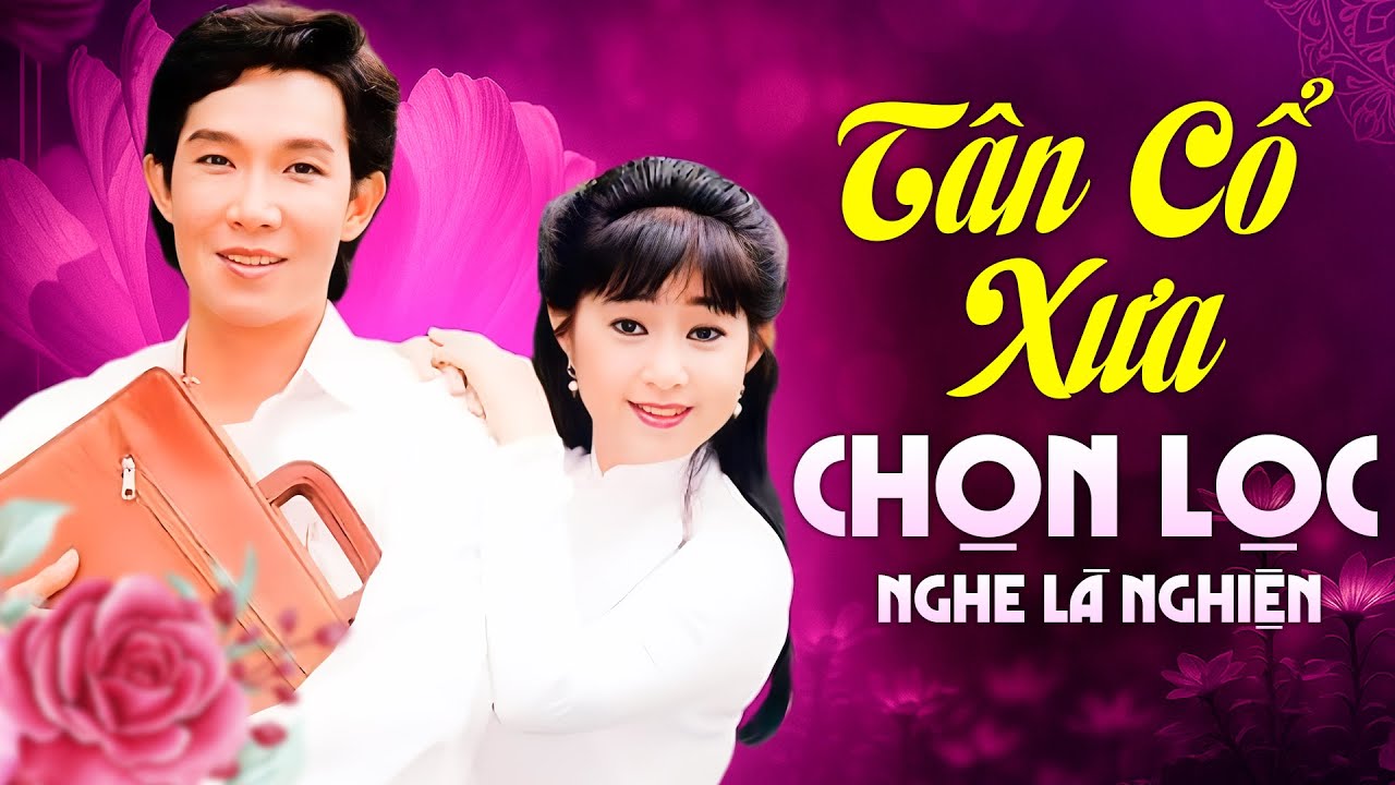 Tuyển Tập Tân Cổ Xưa Chọn Lọc Hay Nhất – Nghe Là Nghiện