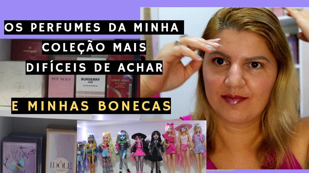PERFUMES DA MINHA COLEÇÃO MAIS DIFÍCEIS DE ACHAR E MINHAS BONECAS
