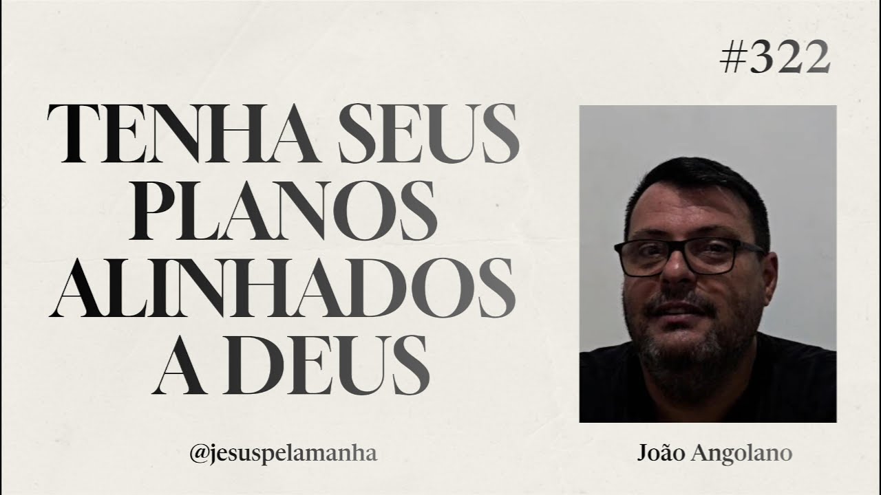 JESUS PELA MANHÃ | TENHA SEUS PLANOS ALINHADOS A DEUS | João Angolano