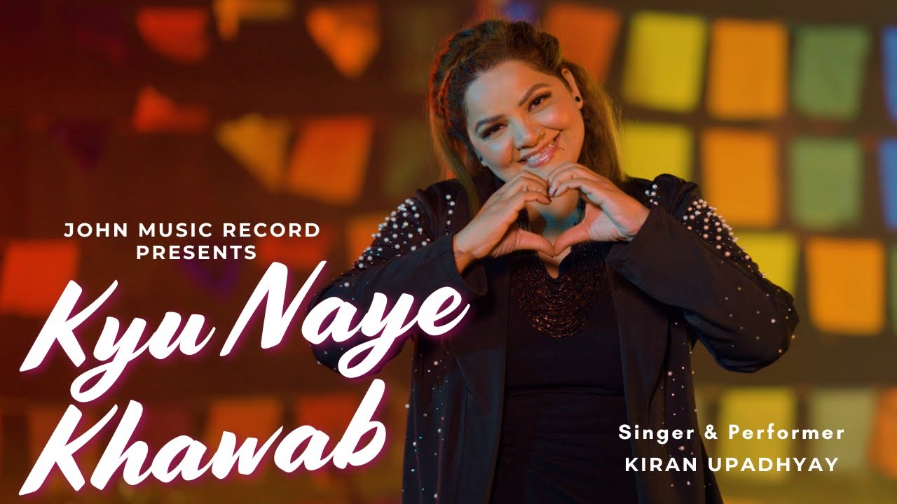 KYU NAYE KHAWAB (OFFICIAL VIDEO) KIRAN UPADHYAY | JOHN MUSIC RECORD